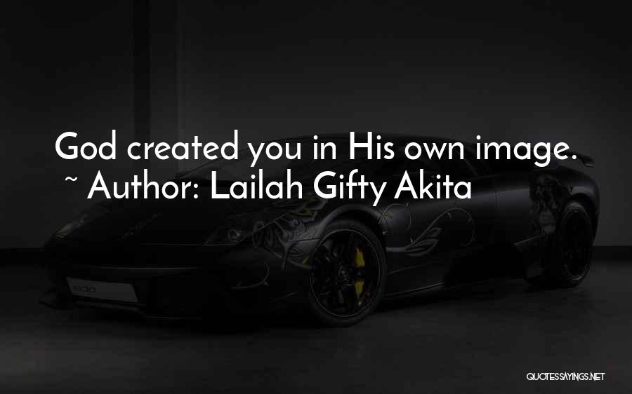 Lailah Gifty Akita Quotes: God Created You In His Own Image.