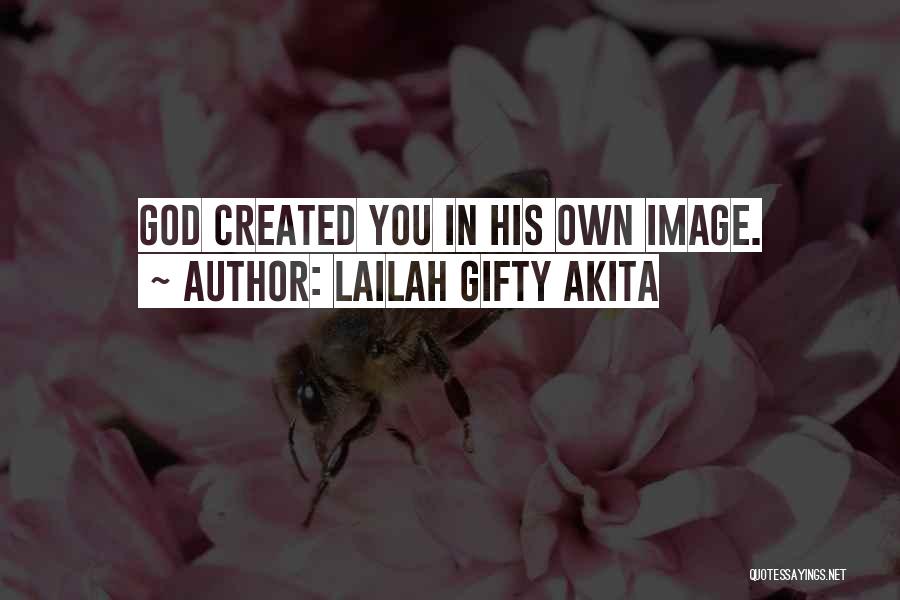 Lailah Gifty Akita Quotes: God Created You In His Own Image.