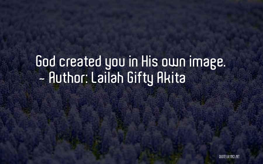 Lailah Gifty Akita Quotes: God Created You In His Own Image.