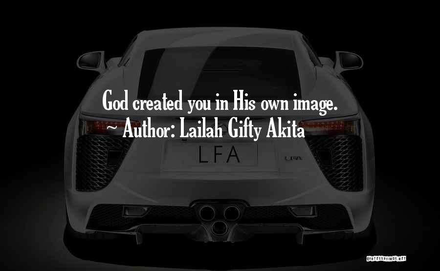 Lailah Gifty Akita Quotes: God Created You In His Own Image.