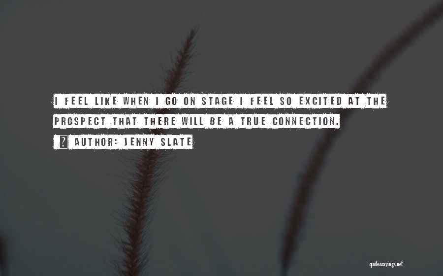 Jenny Slate Quotes: I Feel Like When I Go On Stage I Feel So Excited At The Prospect That There Will Be A