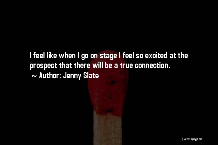 Jenny Slate Quotes: I Feel Like When I Go On Stage I Feel So Excited At The Prospect That There Will Be A