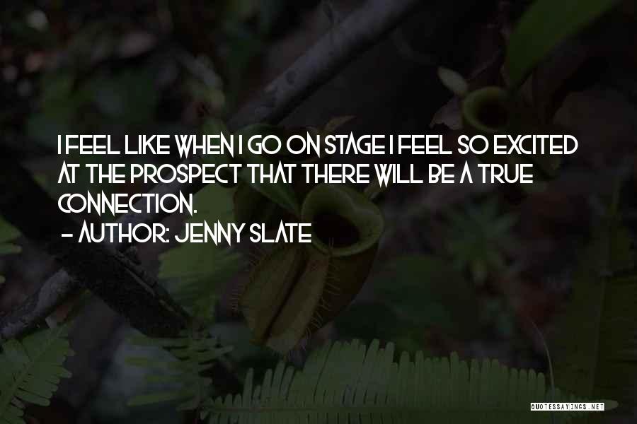 Jenny Slate Quotes: I Feel Like When I Go On Stage I Feel So Excited At The Prospect That There Will Be A