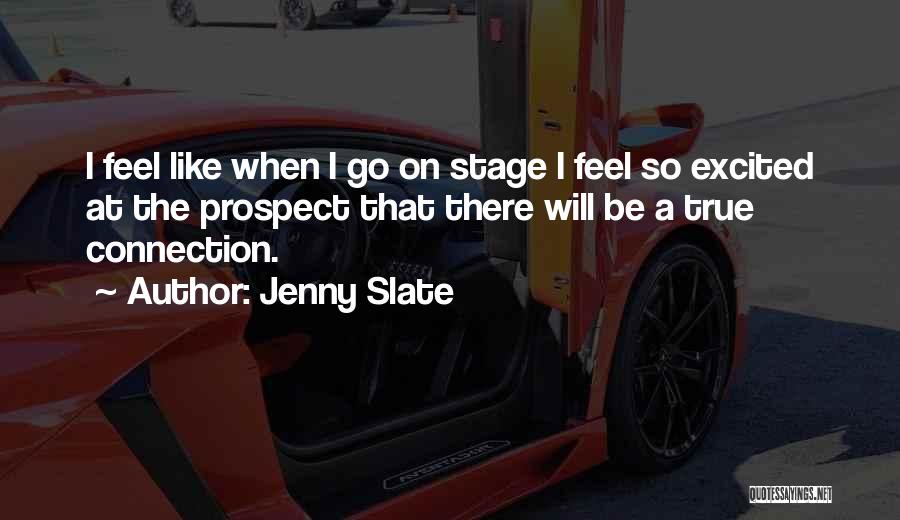 Jenny Slate Quotes: I Feel Like When I Go On Stage I Feel So Excited At The Prospect That There Will Be A