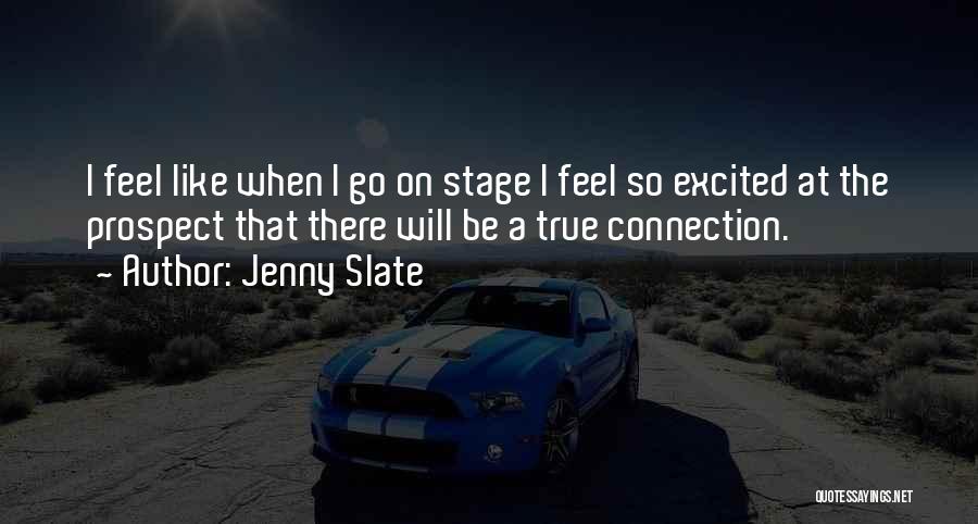 Jenny Slate Quotes: I Feel Like When I Go On Stage I Feel So Excited At The Prospect That There Will Be A