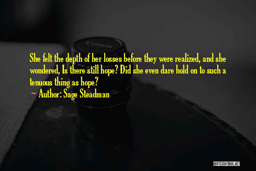 Sage Steadman Quotes: She Felt The Depth Of Her Losses Before They Were Realized, And She Wondered, Is There Still Hope? Did She