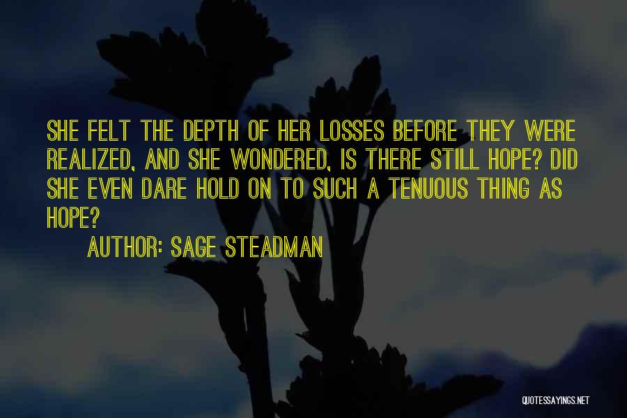 Sage Steadman Quotes: She Felt The Depth Of Her Losses Before They Were Realized, And She Wondered, Is There Still Hope? Did She