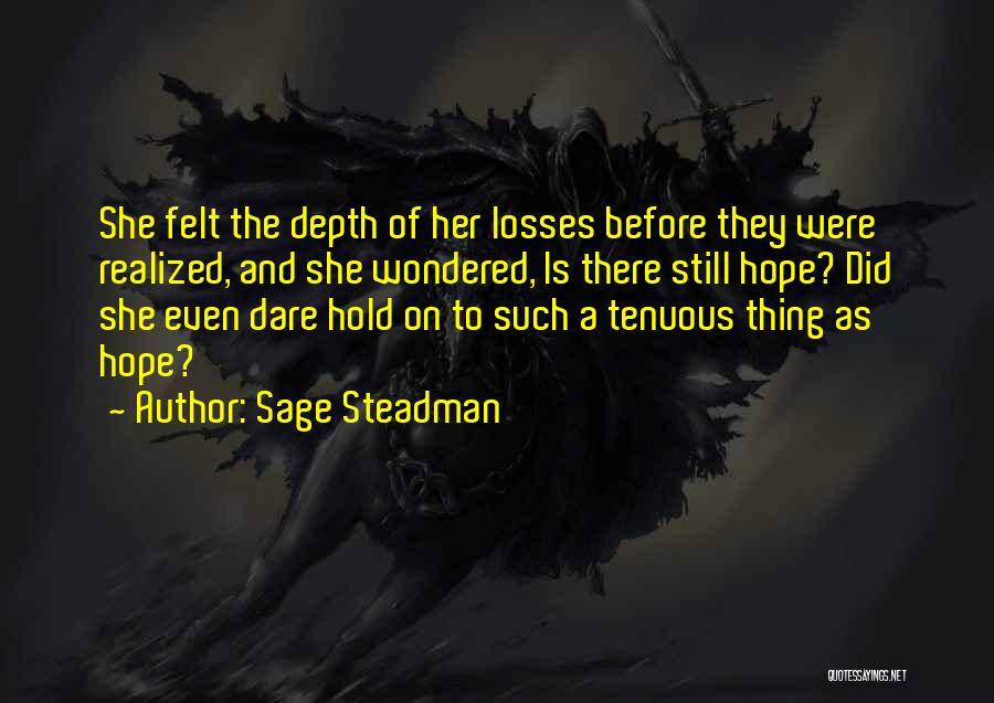 Sage Steadman Quotes: She Felt The Depth Of Her Losses Before They Were Realized, And She Wondered, Is There Still Hope? Did She