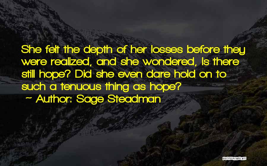 Sage Steadman Quotes: She Felt The Depth Of Her Losses Before They Were Realized, And She Wondered, Is There Still Hope? Did She
