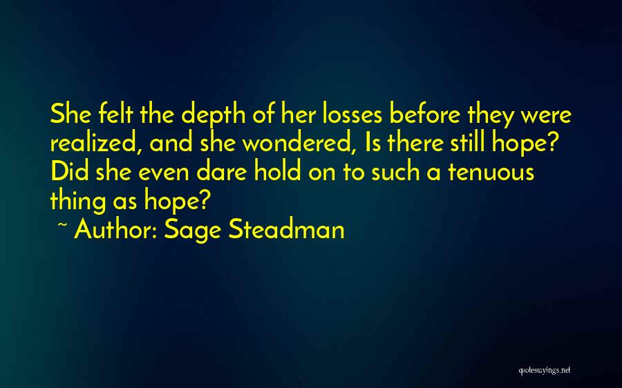 Sage Steadman Quotes: She Felt The Depth Of Her Losses Before They Were Realized, And She Wondered, Is There Still Hope? Did She