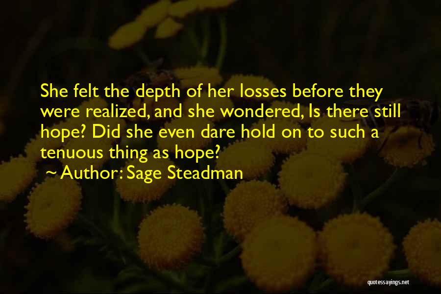 Sage Steadman Quotes: She Felt The Depth Of Her Losses Before They Were Realized, And She Wondered, Is There Still Hope? Did She