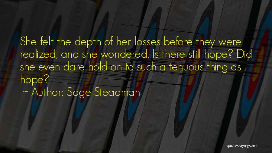 Sage Steadman Quotes: She Felt The Depth Of Her Losses Before They Were Realized, And She Wondered, Is There Still Hope? Did She