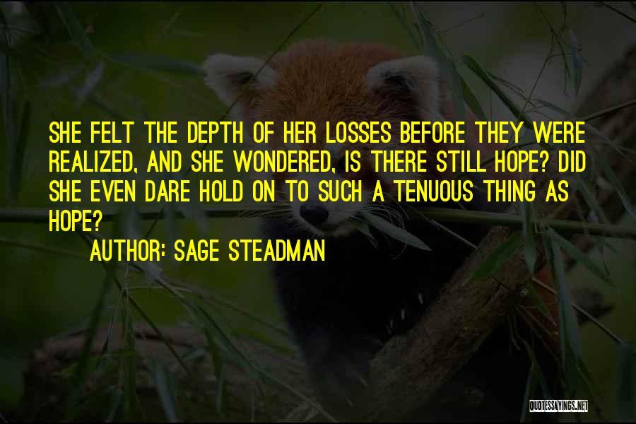 Sage Steadman Quotes: She Felt The Depth Of Her Losses Before They Were Realized, And She Wondered, Is There Still Hope? Did She
