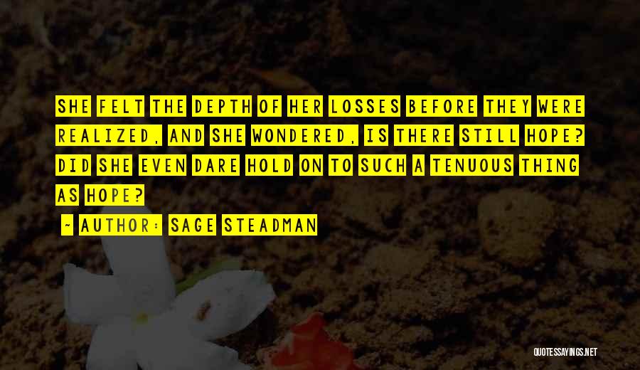Sage Steadman Quotes: She Felt The Depth Of Her Losses Before They Were Realized, And She Wondered, Is There Still Hope? Did She