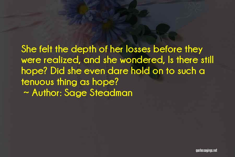 Sage Steadman Quotes: She Felt The Depth Of Her Losses Before They Were Realized, And She Wondered, Is There Still Hope? Did She
