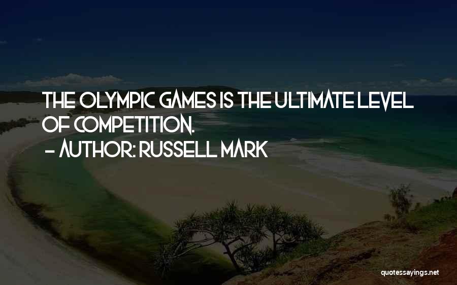 Russell Mark Quotes: The Olympic Games Is The Ultimate Level Of Competition.