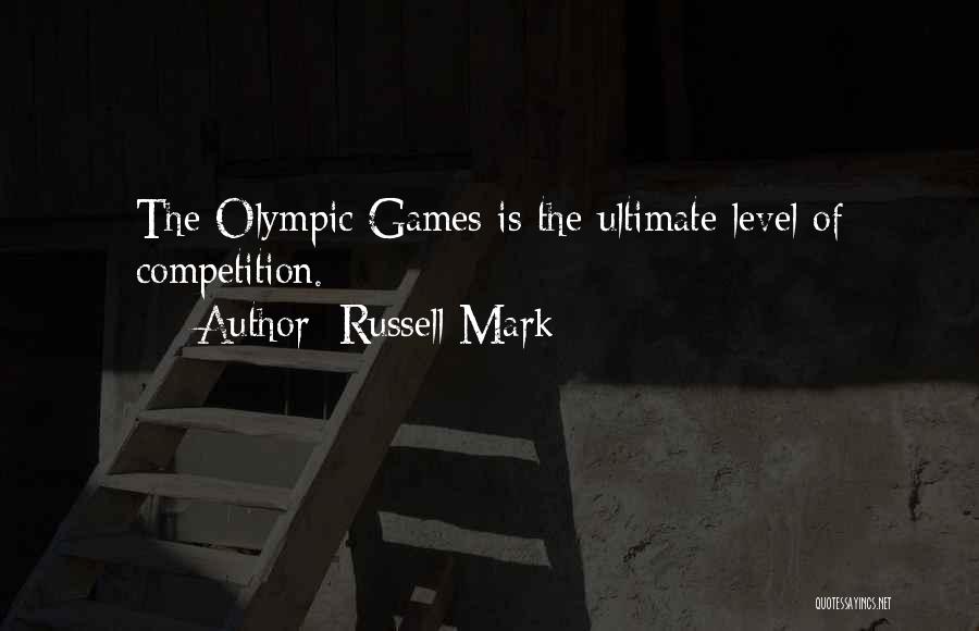 Russell Mark Quotes: The Olympic Games Is The Ultimate Level Of Competition.