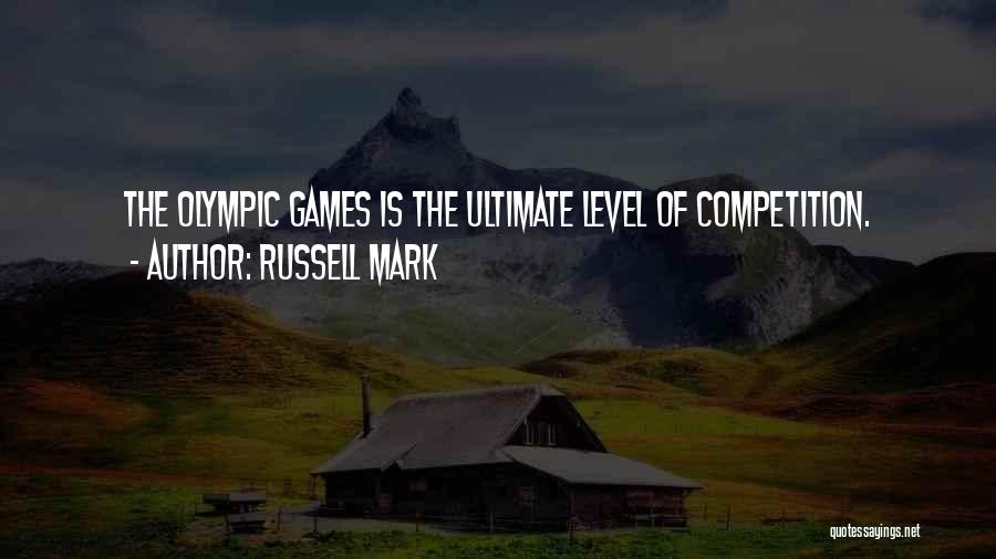 Russell Mark Quotes: The Olympic Games Is The Ultimate Level Of Competition.