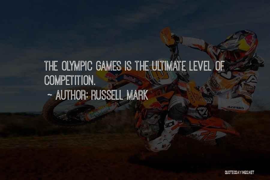 Russell Mark Quotes: The Olympic Games Is The Ultimate Level Of Competition.