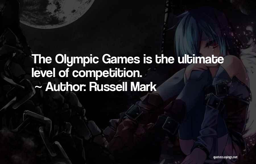Russell Mark Quotes: The Olympic Games Is The Ultimate Level Of Competition.
