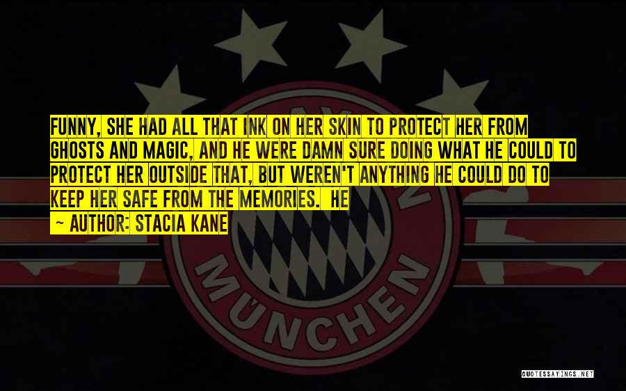 Stacia Kane Quotes: Funny, She Had All That Ink On Her Skin To Protect Her From Ghosts And Magic, And He Were Damn