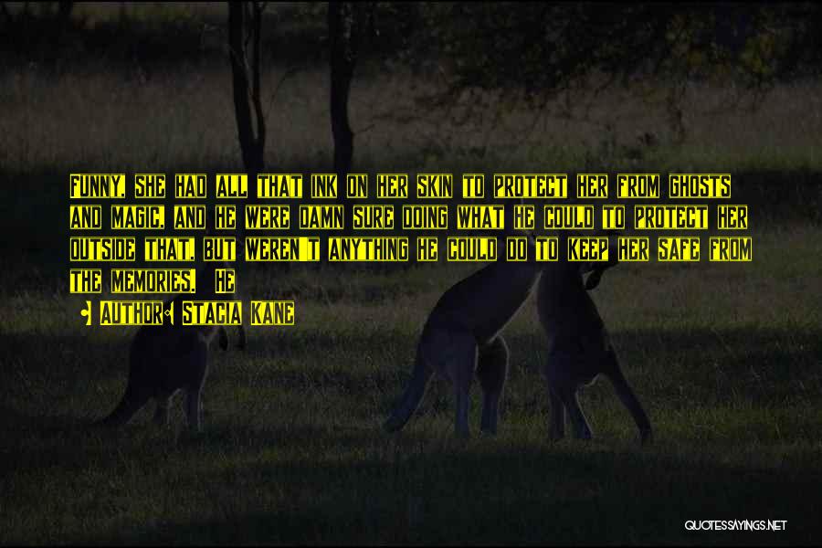 Stacia Kane Quotes: Funny, She Had All That Ink On Her Skin To Protect Her From Ghosts And Magic, And He Were Damn