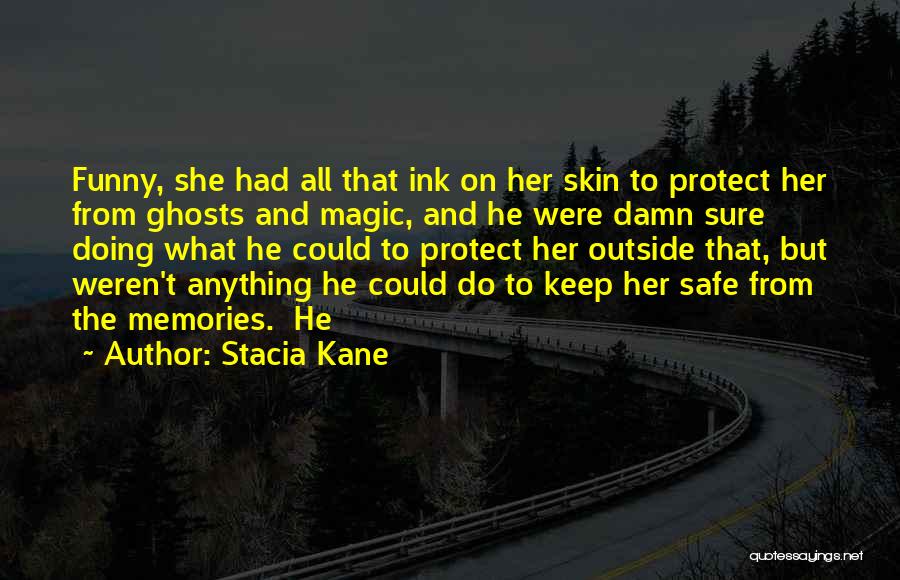 Stacia Kane Quotes: Funny, She Had All That Ink On Her Skin To Protect Her From Ghosts And Magic, And He Were Damn