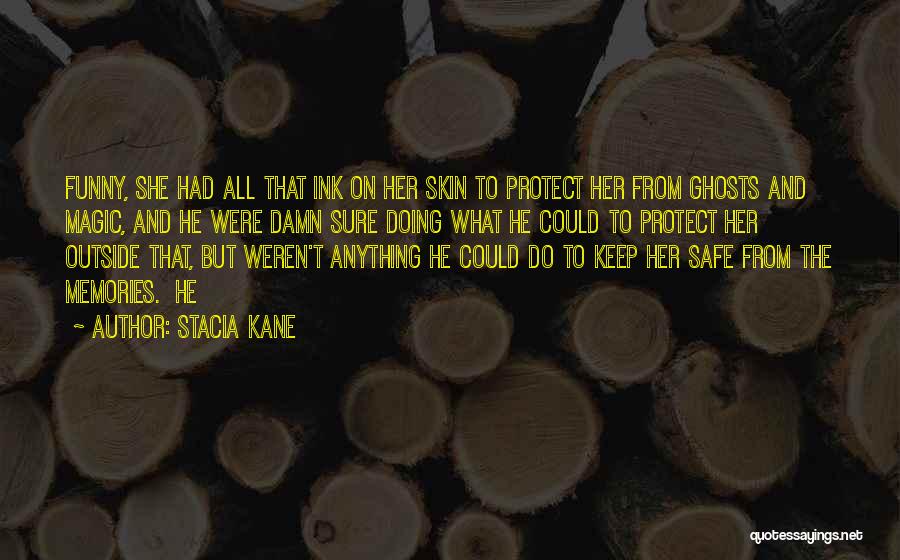 Stacia Kane Quotes: Funny, She Had All That Ink On Her Skin To Protect Her From Ghosts And Magic, And He Were Damn