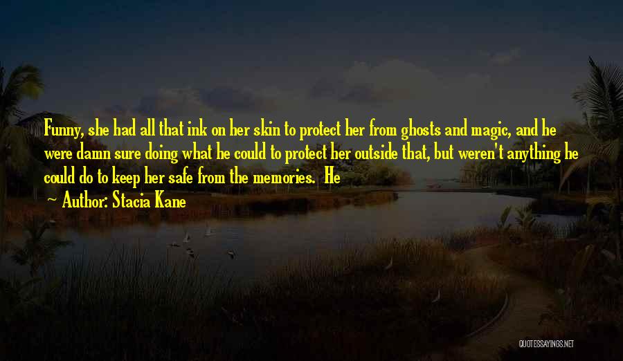 Stacia Kane Quotes: Funny, She Had All That Ink On Her Skin To Protect Her From Ghosts And Magic, And He Were Damn