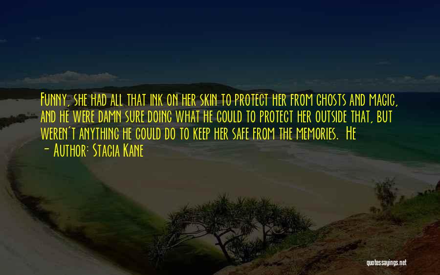 Stacia Kane Quotes: Funny, She Had All That Ink On Her Skin To Protect Her From Ghosts And Magic, And He Were Damn