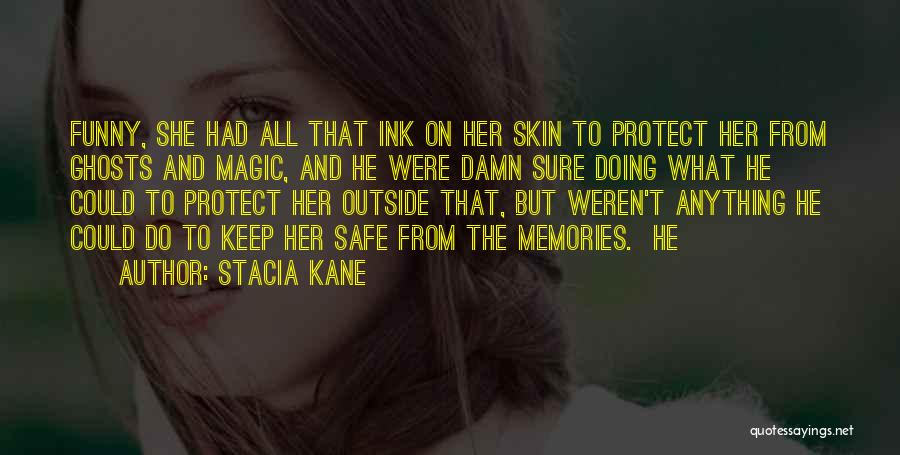 Stacia Kane Quotes: Funny, She Had All That Ink On Her Skin To Protect Her From Ghosts And Magic, And He Were Damn