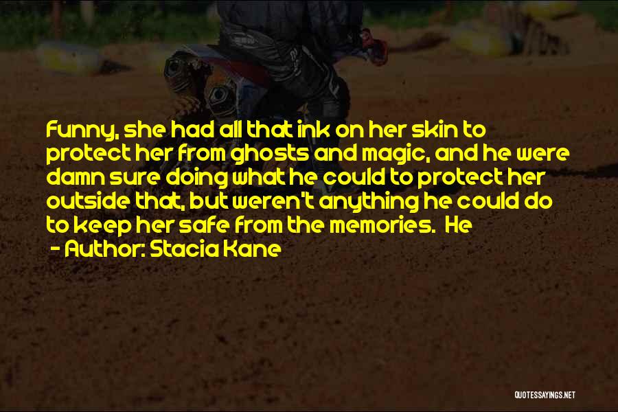 Stacia Kane Quotes: Funny, She Had All That Ink On Her Skin To Protect Her From Ghosts And Magic, And He Were Damn
