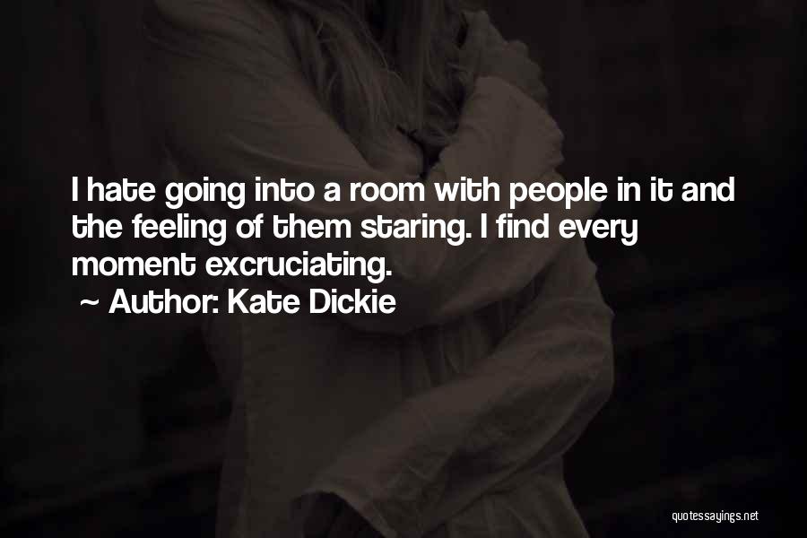 Kate Dickie Quotes: I Hate Going Into A Room With People In It And The Feeling Of Them Staring. I Find Every Moment