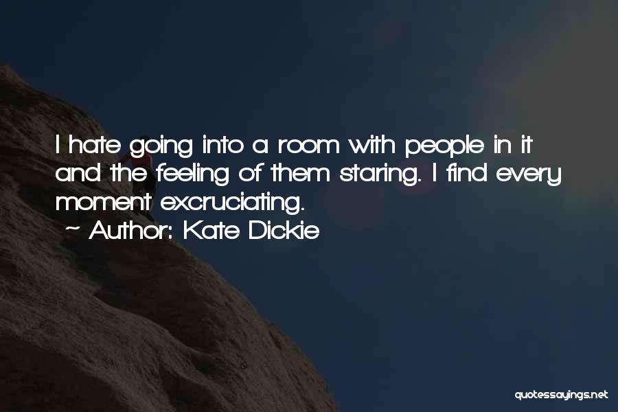 Kate Dickie Quotes: I Hate Going Into A Room With People In It And The Feeling Of Them Staring. I Find Every Moment