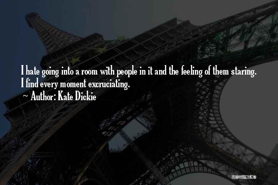 Kate Dickie Quotes: I Hate Going Into A Room With People In It And The Feeling Of Them Staring. I Find Every Moment