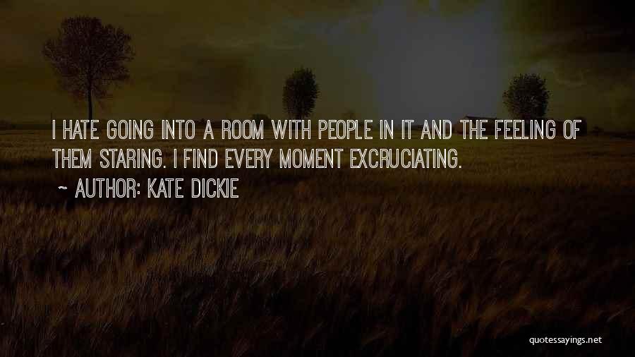 Kate Dickie Quotes: I Hate Going Into A Room With People In It And The Feeling Of Them Staring. I Find Every Moment