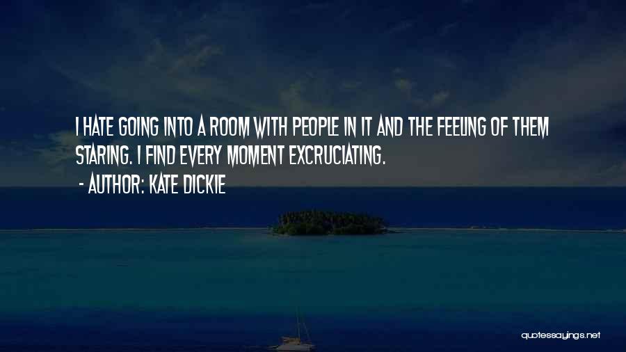 Kate Dickie Quotes: I Hate Going Into A Room With People In It And The Feeling Of Them Staring. I Find Every Moment