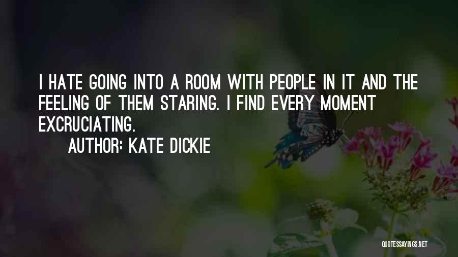 Kate Dickie Quotes: I Hate Going Into A Room With People In It And The Feeling Of Them Staring. I Find Every Moment