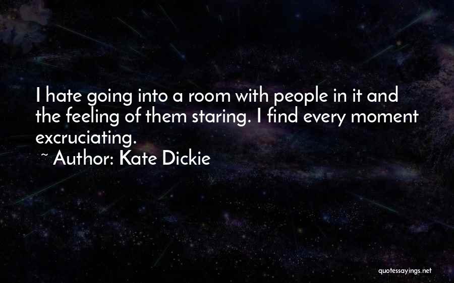 Kate Dickie Quotes: I Hate Going Into A Room With People In It And The Feeling Of Them Staring. I Find Every Moment