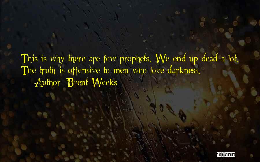 Brent Weeks Quotes: This Is Why There Are Few Prophets. We End Up Dead A Lot. The Truth Is Offensive To Men Who