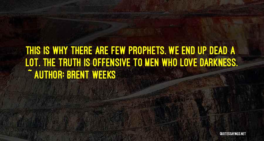 Brent Weeks Quotes: This Is Why There Are Few Prophets. We End Up Dead A Lot. The Truth Is Offensive To Men Who