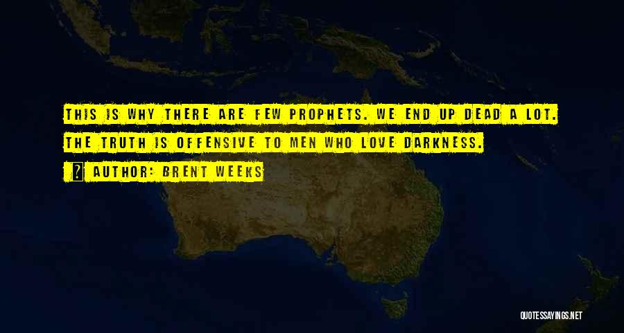 Brent Weeks Quotes: This Is Why There Are Few Prophets. We End Up Dead A Lot. The Truth Is Offensive To Men Who