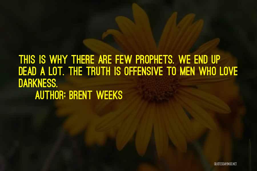 Brent Weeks Quotes: This Is Why There Are Few Prophets. We End Up Dead A Lot. The Truth Is Offensive To Men Who