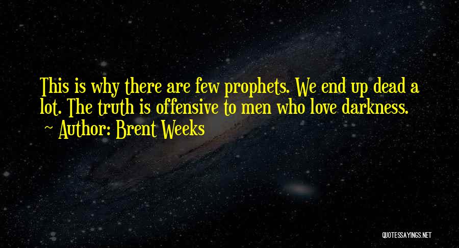 Brent Weeks Quotes: This Is Why There Are Few Prophets. We End Up Dead A Lot. The Truth Is Offensive To Men Who