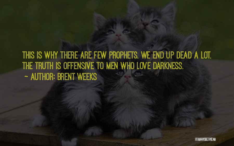 Brent Weeks Quotes: This Is Why There Are Few Prophets. We End Up Dead A Lot. The Truth Is Offensive To Men Who