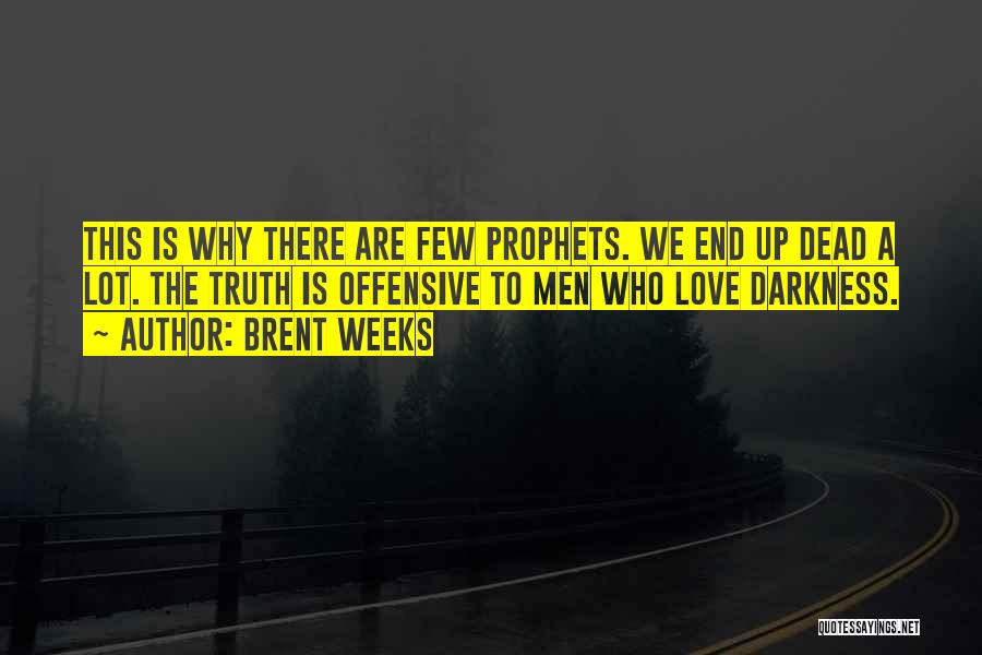 Brent Weeks Quotes: This Is Why There Are Few Prophets. We End Up Dead A Lot. The Truth Is Offensive To Men Who