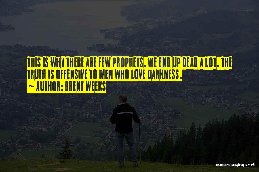 Brent Weeks Quotes: This Is Why There Are Few Prophets. We End Up Dead A Lot. The Truth Is Offensive To Men Who