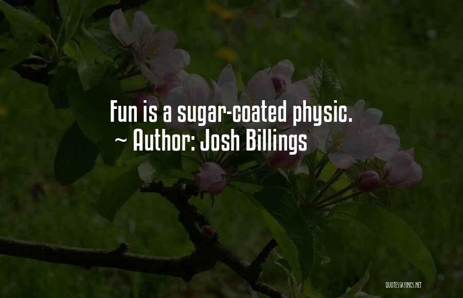 Josh Billings Quotes: Fun Is A Sugar-coated Physic.