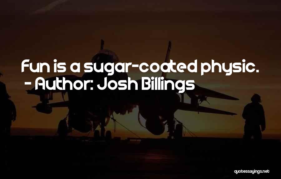 Josh Billings Quotes: Fun Is A Sugar-coated Physic.
