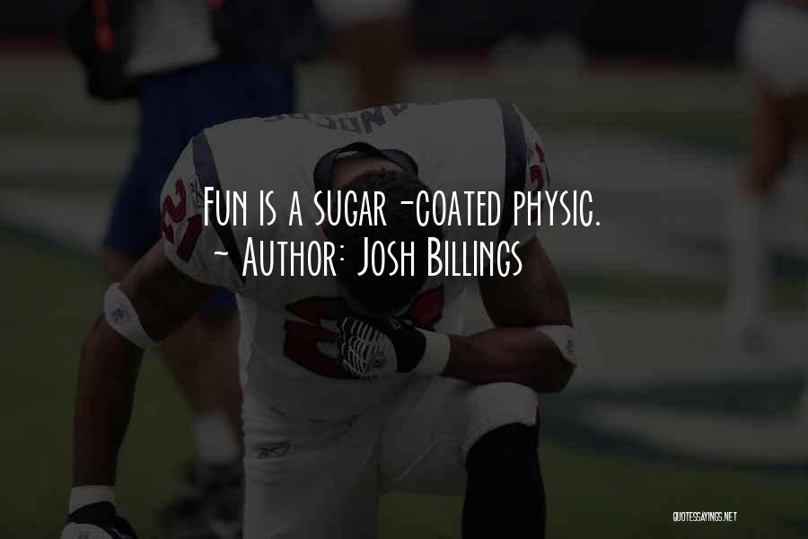 Josh Billings Quotes: Fun Is A Sugar-coated Physic.